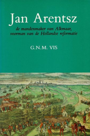 VIS, G.N.M. - Jan Arentsz de mandenmaker van Alkmaar, voorman van de Hollandse reformatie