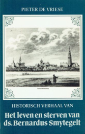 VRIESE, Pieter de - Het leven en sterven van ds. Bernardus Smytegelt