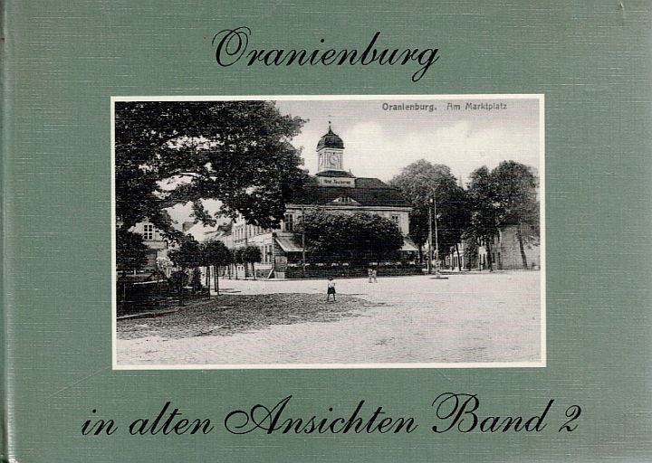 ANSICHTEN - Oranienburg in alten ansichten Band 2