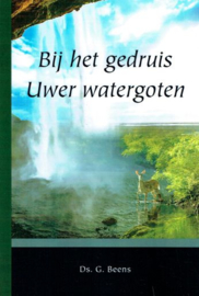 BEENS, G. - Bij het gedruis Uwer watergoten