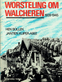 BOLLEN, Hen e.a. - Worsteling om Walcheren 1939-1945
