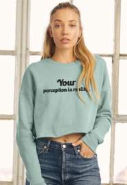 CROPPED Sweatshirt your perception is reality