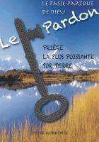 Le Pardon, Prière la plus Puissante sur Terre, Peter Horrobin,