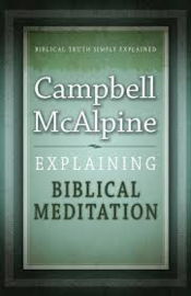 Explaining Biblical Meditation, Campbell McAlpine. ISBN:9781852406851