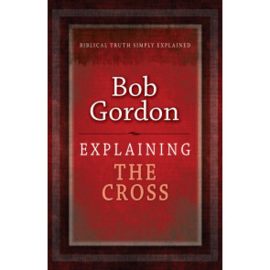 Explaining The Cross, Bob Gordon. ISBN:9781852406400