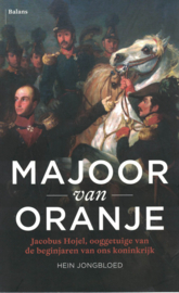 Majoor van Oranje - Jacobus Hojel, ooggetuige van de beginjaren van ons koninkrijk