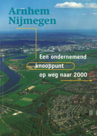 Arnhem Nijmegen - Een ondernemend knooppunt op weg naar 2000