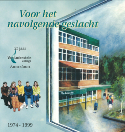 Voor het navolgende geslacht - 25 jaar Van Lodenstein college Amersfoort 1974-1999