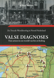 Valse diagnose - Tien artsen in een wereld van list en bedrog - De Tweede Wereldoorlog in Noord-Nederland