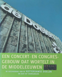 Een concert- en congresgebouw dat wortelt in de middeleeuwen - De geschiedenis van de Rotterdamse Doelen en zijn vijf voorgangers