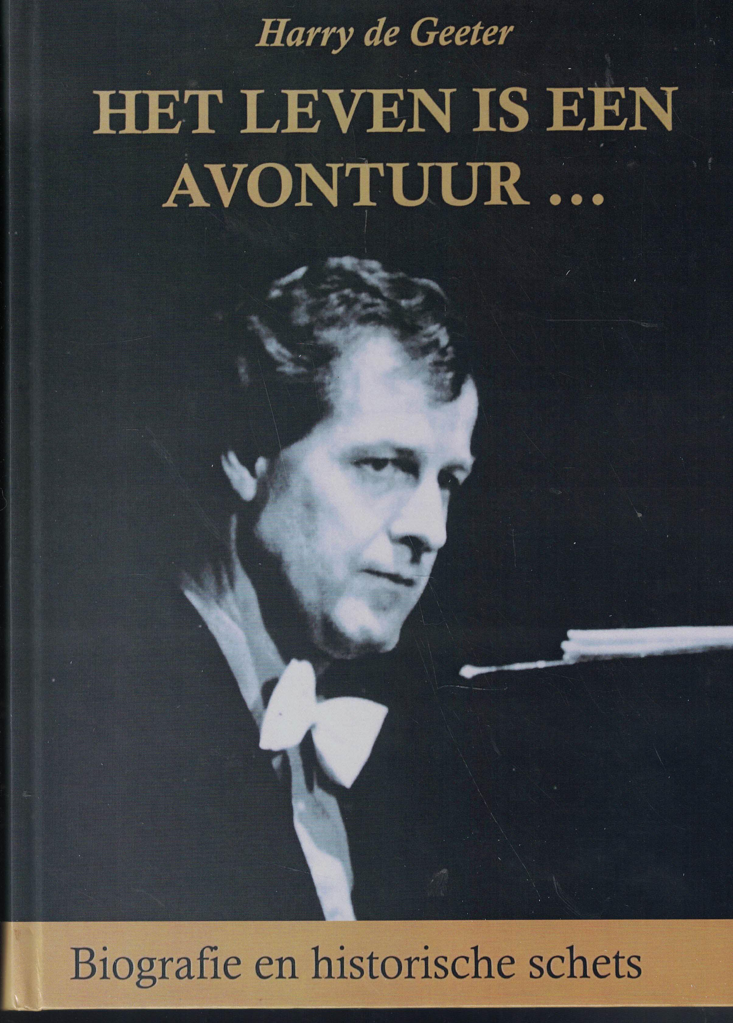 Het leven is een avontuur... - Biografie en historische schets van Harry de Geeter