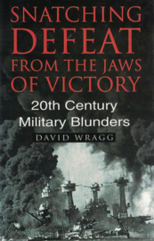 Snatching Defeat from the Jaws of Victory - 20th Century Military Blunders
