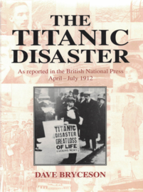 The Titanic Disaster - As reported in the British National Press April-July 1912
