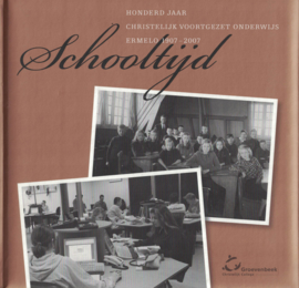 Schooltijd - Honderd jaar Christelijk voortgezet onderwijs Ermelo 1907-2007 (2e-hands)