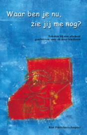 Waar ben je nu, zie je me nog? - Teksten bij een afscheid geschreven voor en door kinderen