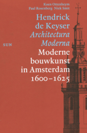 Hendrick de Keyser Architectura Moderna - Moderne bouwkunst in Amsterdam 1600-1625