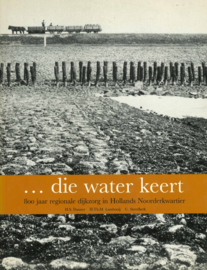 Die water keert - 800 jaar regionale dijkzorg in Hollands Noorderkwartier