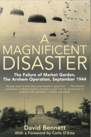 A Magnificent Disaster - The Failure of Market Garden, The Arnhem Operation, September 1944
