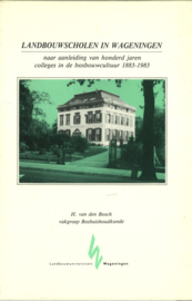Landbouwscholen in Wageningen naar aanleiding van honderd jaren colleges in de bosbouwcultuur 1883-1983