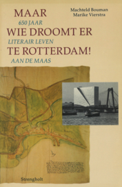 Maar wie droomt er te Rotterdam! - 650 jaar literair leven aan de Maas