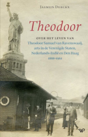 Theodoor - Over het leven van Theodoor Samuel van Ravenswaaij, arts in de Verenigde Staten, Nederlands-Indië en Den Haag 1888-1961