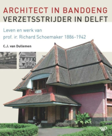 Architect in Bandoeng, verzetsstrijder in Delft - Leven en werk van prof. ir. Richard Schoemaker (1886-1942)