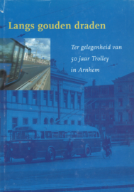 Langs gouden draden - Ter gelegenheid van 50 jaar Trolley in Arnhem
