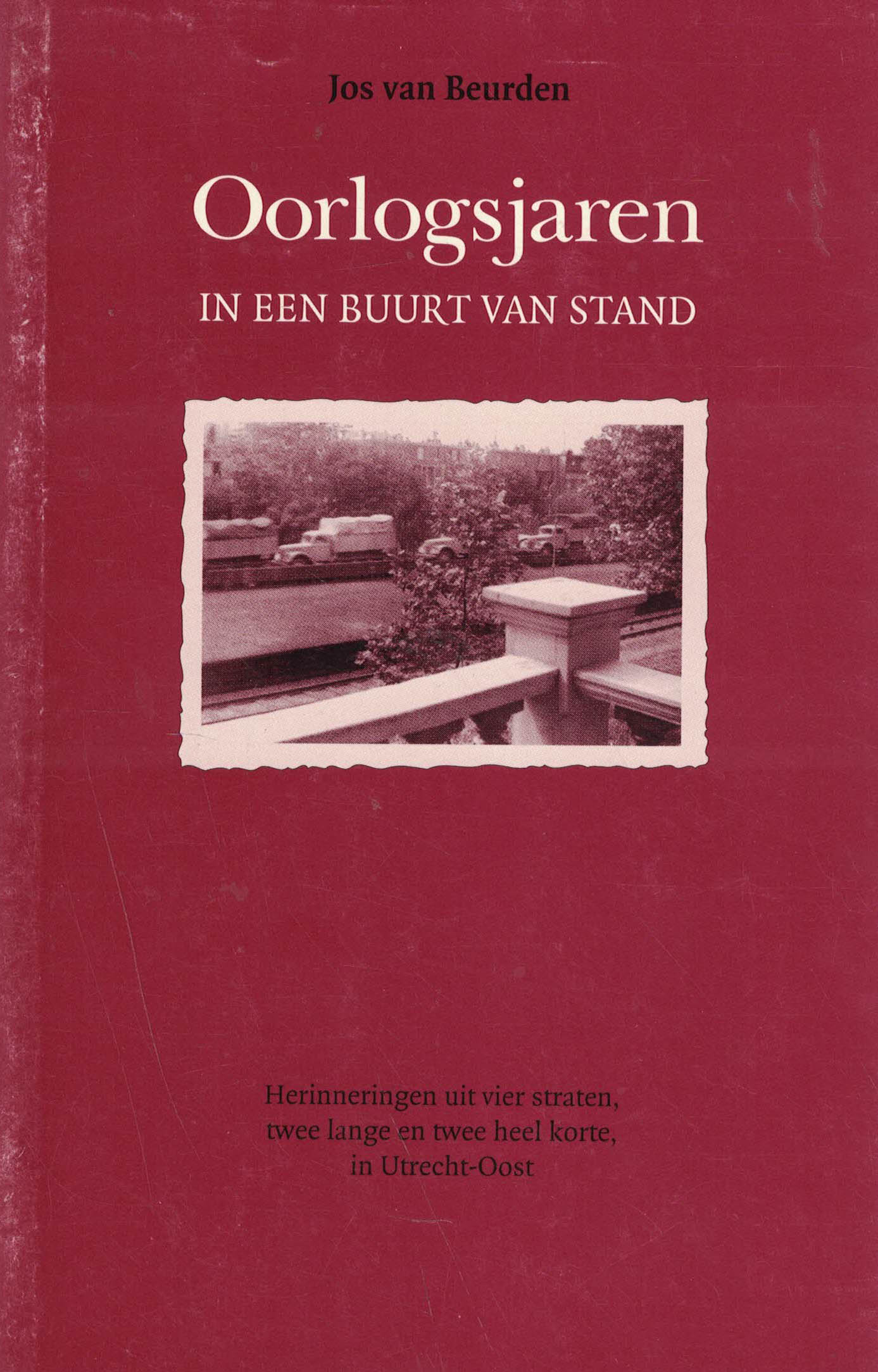 Oorlogsjaren in een buurt van stand - Herinneringen uit vier straten, twee lange en twee heel korte, in Utrecht-Oost