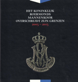 Het Koninklijk Roermonds Mannenkoor overschrijdt zijn grenzen 2005-2015