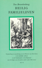 Heilig familieleven - Verspreiding en waardering van de Historie van Sint-Anna in de stedelijke cultuur in de Nederlanden en het Rijnland aan het begin van de moderne tijd (15de/16de eeuw)