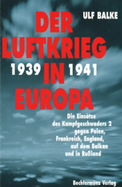 Der Luftkrieg in Europa 1939-1941 - Die Einsätze des Kampfgeschwaders 2 gegen Polen, Frankreich, England, auf dem Balkan und in Rußland