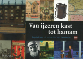 Van IJzeren kast tot hamam - Topstukken uit het archief van Dordrecht