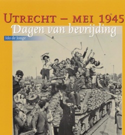 Utrecht mei 1945 - Dagen van bevrijding