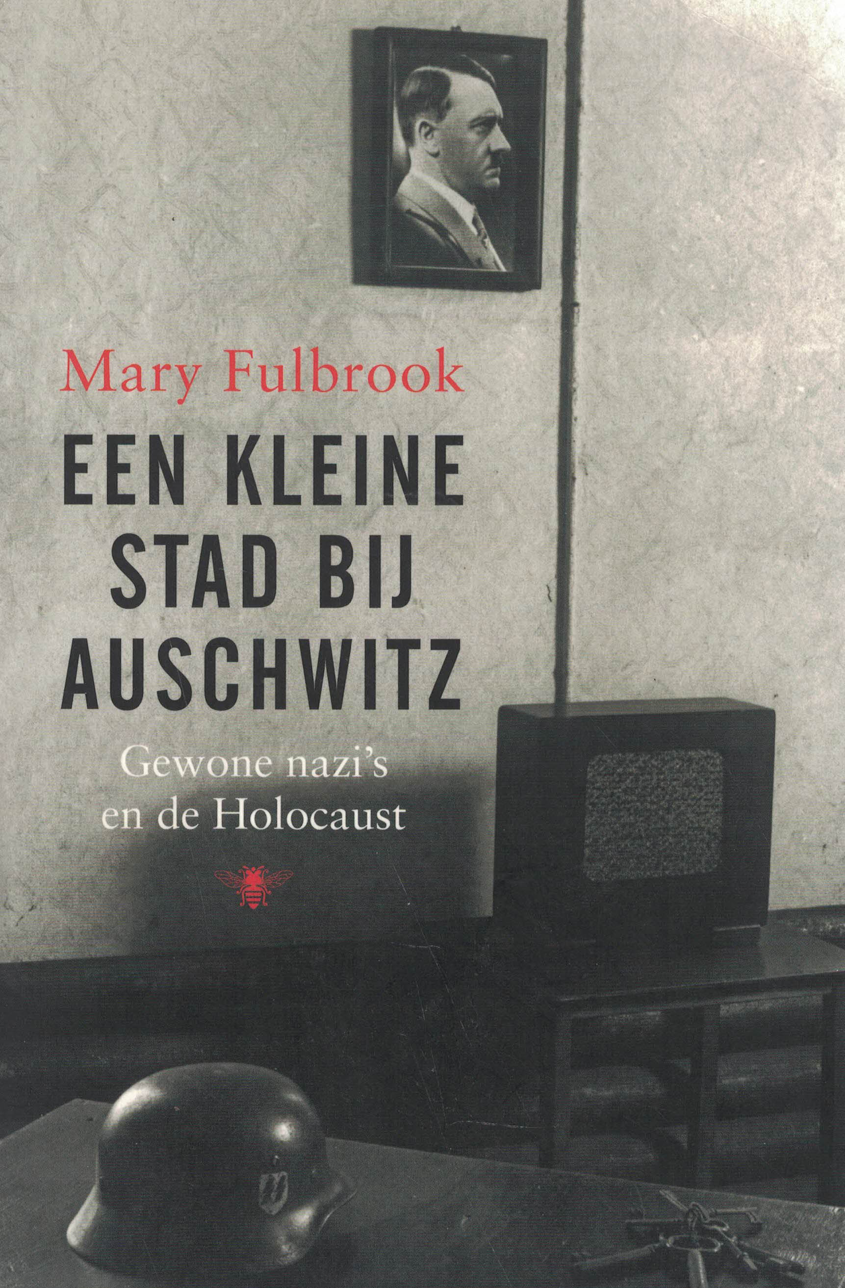 Een kleine stad bij Auschwitz - Gewone nazi's en de Holocaust