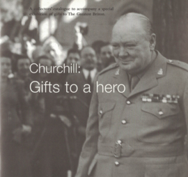 Churchill: Gifts to a Hero - A collector's catalogue to accompany a special exhibition of gifts to The Greatest Briton