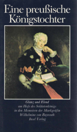 Eine preußische Köningstochter - Glanz und Elend am Hofe des Soldatenkönigs in den Memoiren der Markgräfin Wilhelmine von Bayreuth