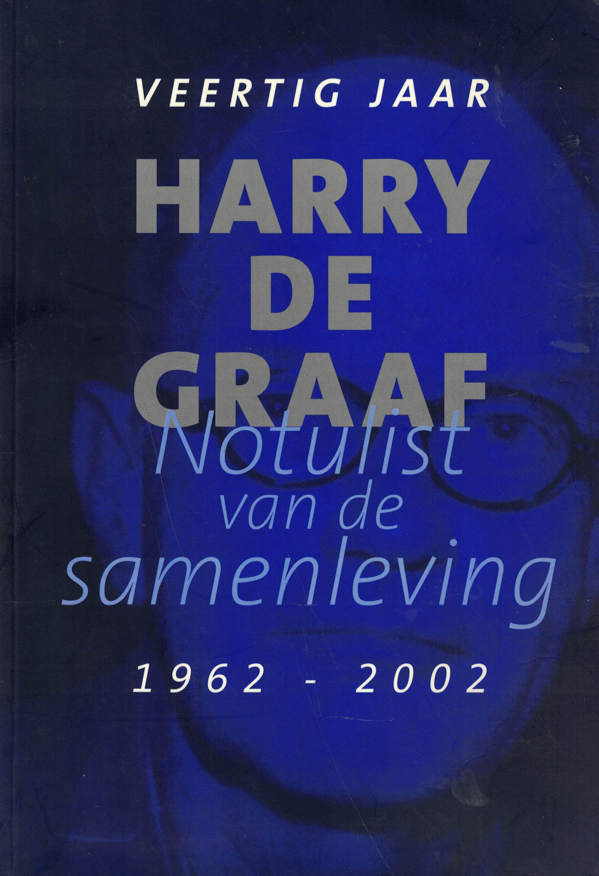 Veertig jaar Harry de Graaf - Notulist van de samenleving 1962-2002