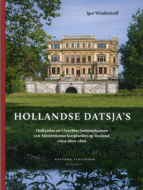 Hollandse Datsja's - Hollandse en Utrechtse buitenplaatsen van Amsterdamse kooplieden op Rusland, circa 1600-1800