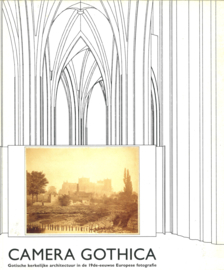Camera Gothica - Gotische kerkelijke architectuur in de 19de-eeuwse Europese fotografie