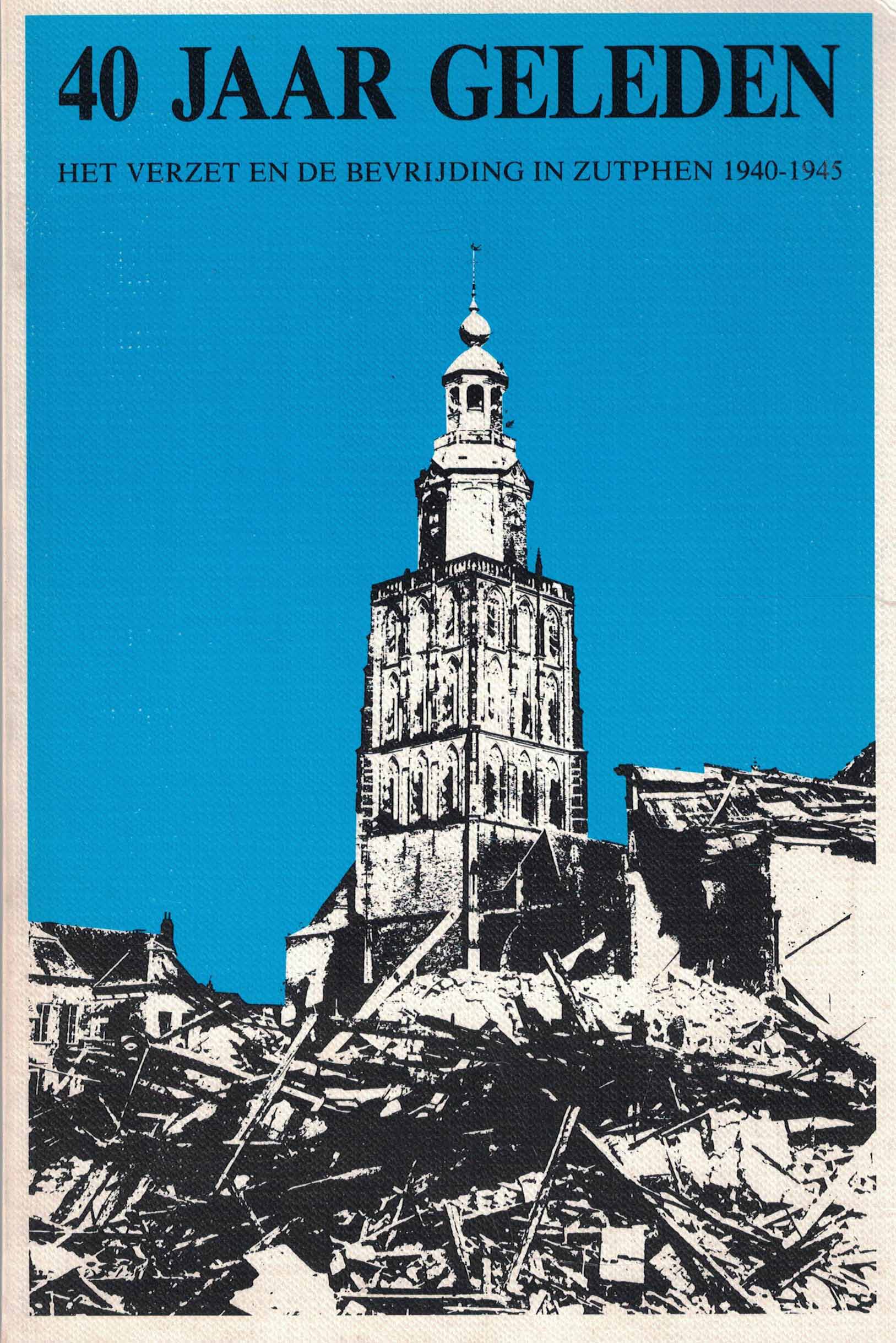 40 jaar geleden - Het verzet en de bevrijding in Zutphen 1940-1945