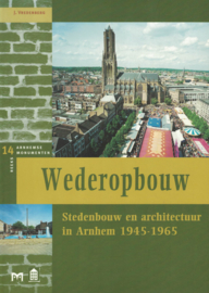 Arnhemse Monumentenreeks: Wederopbouw - Stedenbouw en architectuur in Arnhem 1945-1965