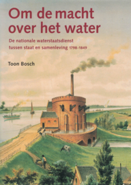 Om de macht over het water - De nationale waterstaatsdienst tussen staat en samenleving 1798-1849