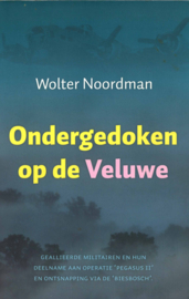 Ondergedoken op de Veluwe - Geallieerde militairen en hun deelname aan Operatie 'Pegasus II' en ontsnapping via de 'Biesbosch'