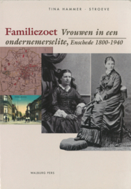 Familiezoet - Vrouwen in een ondernemerselite, Enschede 1800-1940