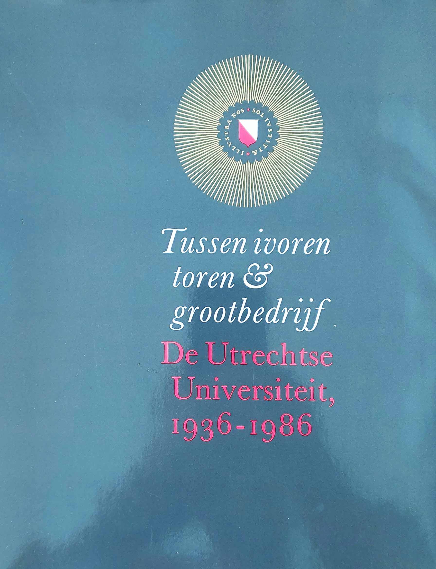 Tussen ivoren toren & grootbedrijf - De Utrechtse Universiteit, 1936-1986