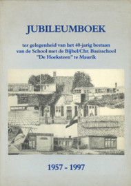 Jubileumboek ter gelegenheid van het 40-jarig bestaan van de School met de Bijbel / Chr. Basisschool ''De Hoeksteen'' te Maurik 1957-1997