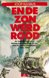 En de zon werd rood - De ondergang van Nederlands-Indië en de hel van de Birma spoorweg 1941-1945