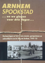 Arnhem spookstad - Herinneringen en foto's van evacués, gastgezinnen en achterblijvers na de Slag om Arnhem, 1944-'45
