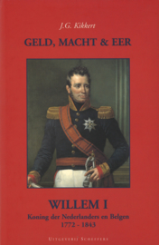 Geld, macht & eer - Willem I Koning Der Nederlanders en Belgen 1772-1843