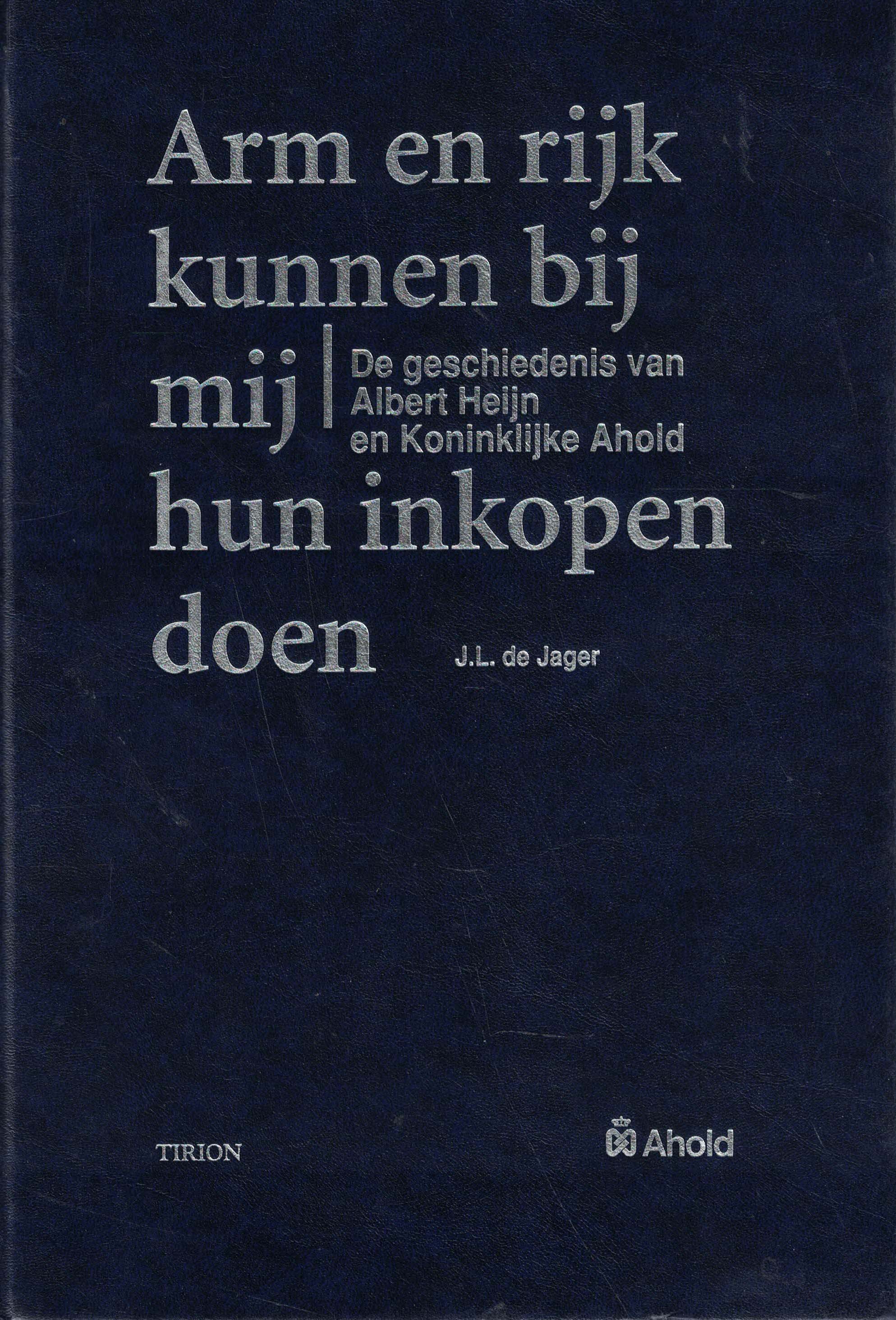 Arm en rijk kunnen bij mij hun inkopen doen - De geschiedenis van Albert Heijn en Koninklijke Ahold